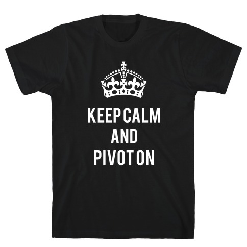 Keep Calm And Pivot On T-Shirt