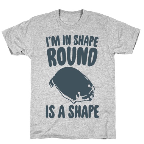 I'm In Shape Round Is A Shape T-Shirt