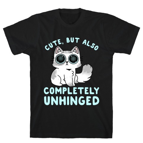 Cute, But Also Completely Unhinged T-Shirt