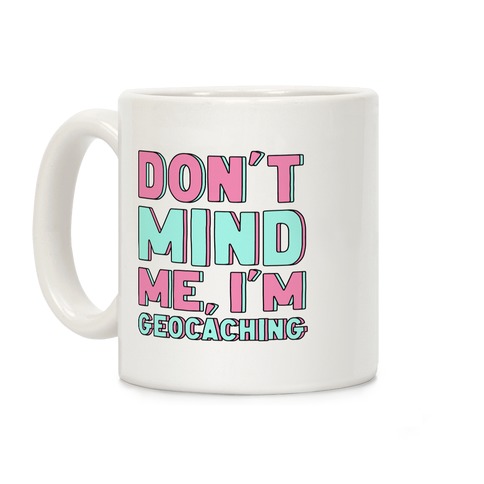 Don't Mind Me I'm Geocaching  Coffee Mug