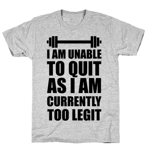 I Am Unable To Quit As I Am Currently Too Legit - T-Shirt - HUMAN
