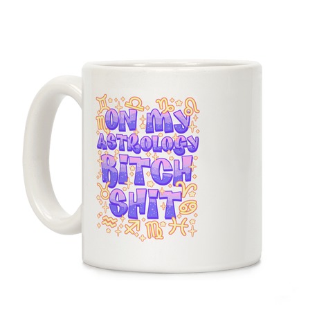 On My Astrology Bitch Shit Coffee Mug