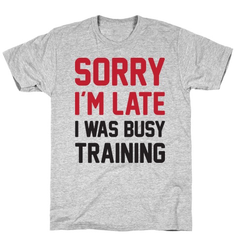 Sorry I'm Late I Was Busy Training T-Shirt