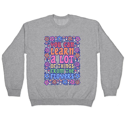 You Can Learn A lot Of Things From The Flowers White Print Pullover