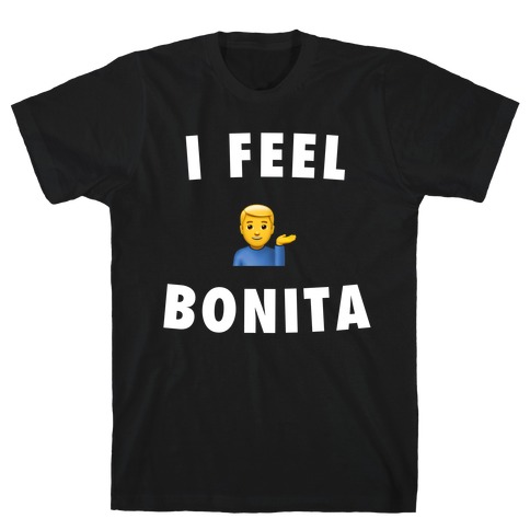 I Feel Bonita (He/Him) T-Shirt
