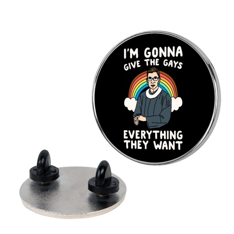 I'm Gonna Give The Gays Everything They Want RBG Parody Pin