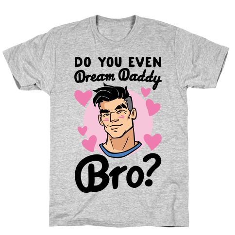 Do You Even Dream Daddy Bro Parody T-Shirt