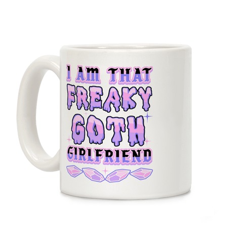 I Am That Freaky Goth Girlfriend Coffee Mug