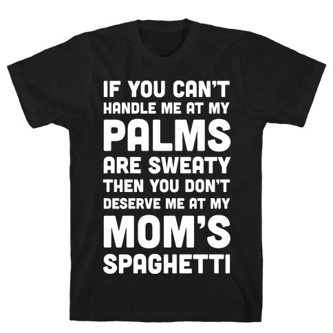 If You Can't Handle Me At My Palms Are Sweaty T-Shirt