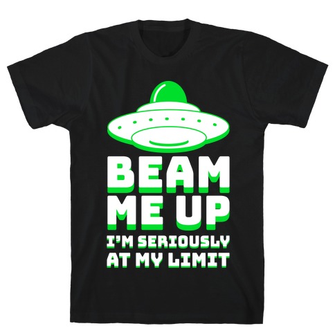 Beam Me Up I'm Seriously At My Limit T-Shirt
