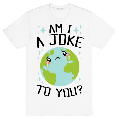 Am I A Joke To You? T-Shirt