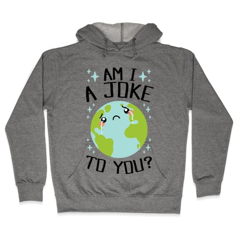 Am I A Joke To You? Hooded Sweatshirt