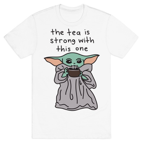 The Tea Is Strong With This One (Baby Yoda) T-Shirt