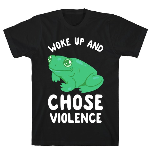 Woke Up And Chose Violence Frog T-Shirt