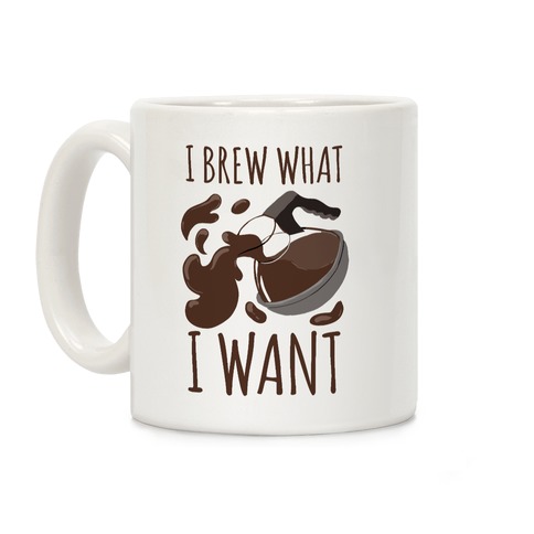 I Brew What I Want Coffee Mug