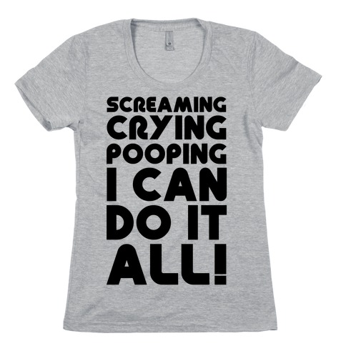 Screaming Crying Pooping I Can Do It All Womens T-Shirt