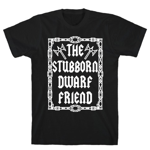 The Stubborn Dwarf Friend T-Shirt