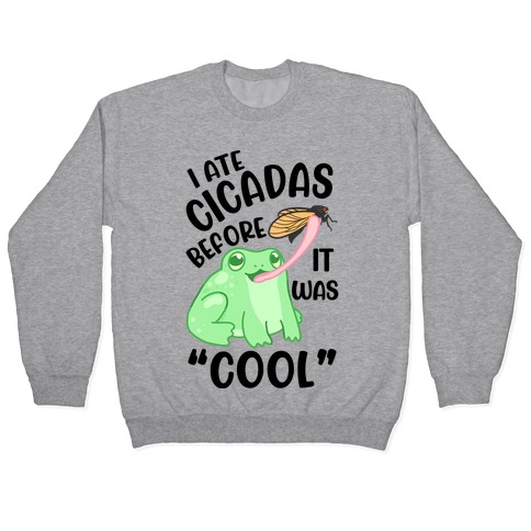 I Ate Cicadas Before It Was "Cool" Pullover
