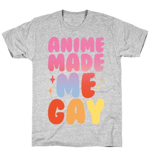 Anime Made Me Gay T-Shirt