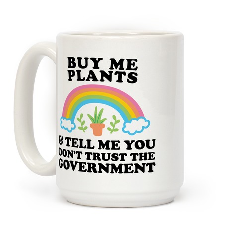 Buy Me Plants And Tell Me You Don't Trust The Government Coffee Mug