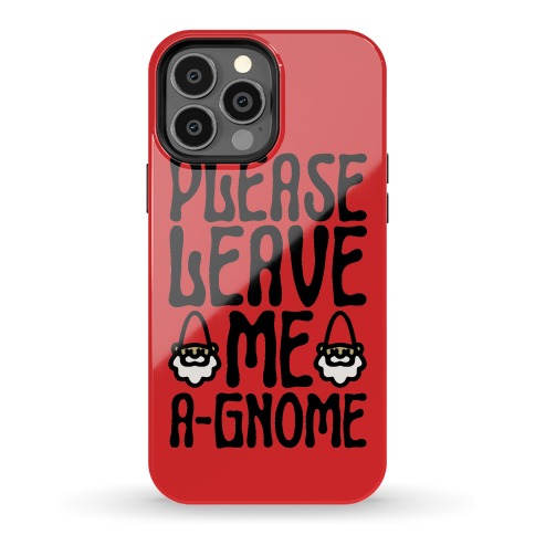 Please Leave Me A-Gnome Phone Case