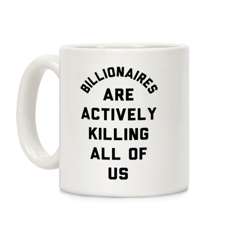 Billionaires are Actively Killing All of Us Coffee Mug