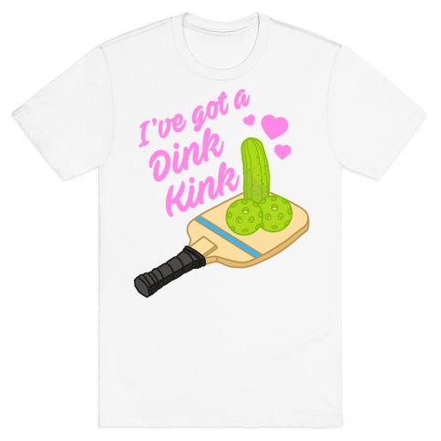 I've Got a Dink Kink Pickleball T-Shirt
