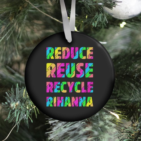 Reduce Reuse Recycle Rihanna Ornament