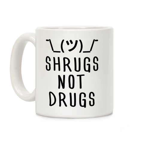 Shrugs Not Drugs Coffee Mug