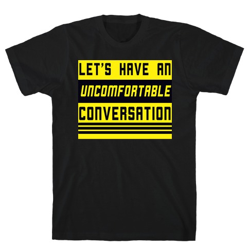Let's Have an Uncomfortable Conversation T-Shirt