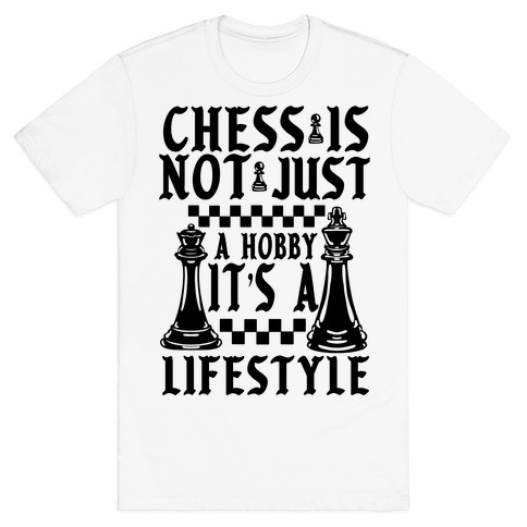 Chess Is Not Just a Hobby, It's a Lifestyle T-Shirt