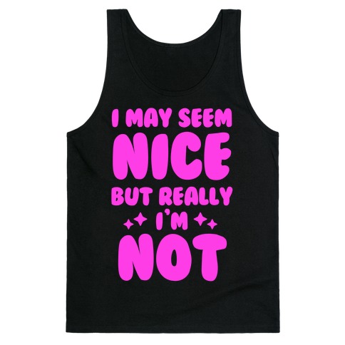 I May Seem Nice But Really I'm Not Tank Top