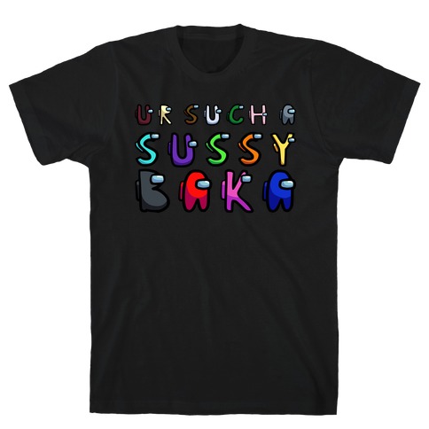 Ur Such A Sussy Baka T-Shirt