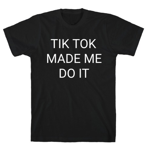 https://images.lookhuman.com/render/standard/pWO02dAcoAJalEy4c4R4M9GmIHS0t2cd/3600-black-md-t-tik-tok-made-me-do-it.jpg