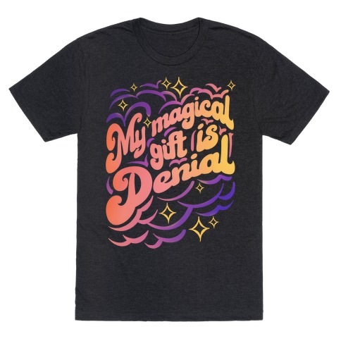 My Magical Gift Is Denial T-Shirt