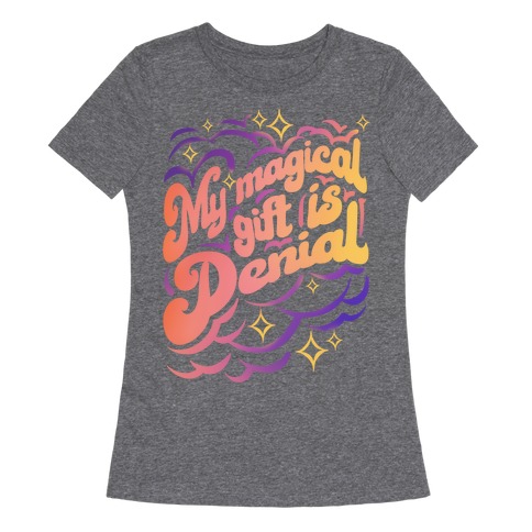 My Magical Gift Is Denial Womens T-Shirt