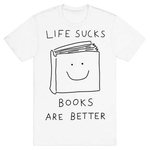 Life Sucks Book Are Better T-Shirt