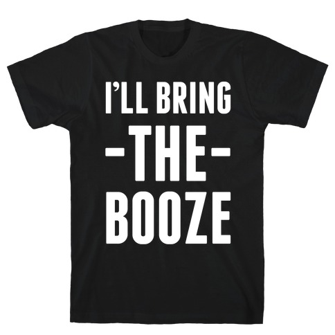 I'll Bring the Booze T-Shirt