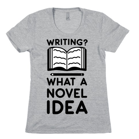 Writing? What a Novel Idea Womens T-Shirt