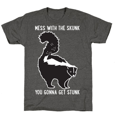 Mess With The Skunk You Gonna Get Stunk T-Shirt