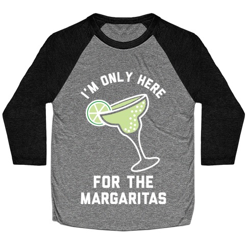 I'm Only Here for the a Margaritas Baseball Tee