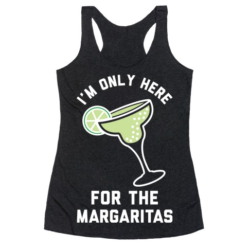 I'm Only Here for the a Margaritas Racerback Tank Top