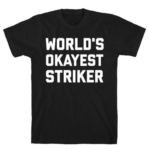 Worlds Okayest Striker T-Shirt