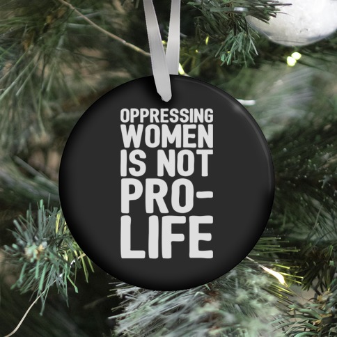 Oppressing Women Is Not Pro-Life Ornament