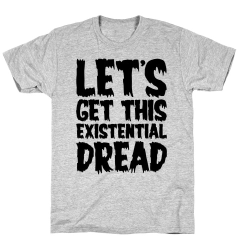 Let's Get This Existential Dread Parody T-Shirt