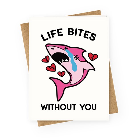 Life Bites Without You Greeting Card