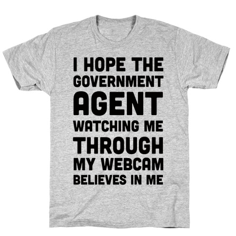 I Hope The Government Agent Believes In Me T-Shirt