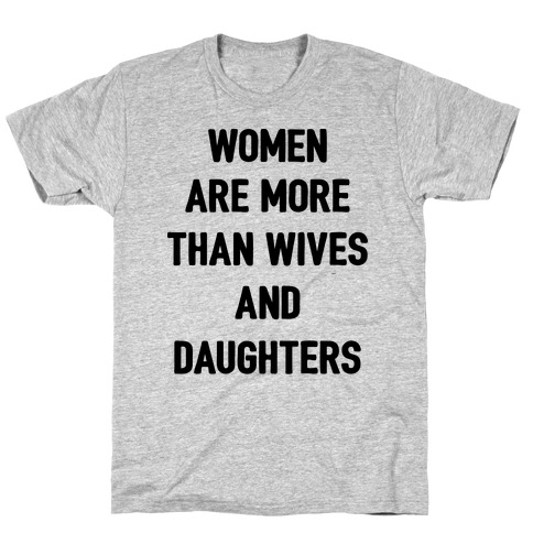 Women Are More Than Just Wives And Daughters T-Shirt
