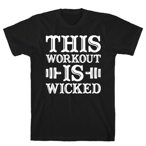 This Workout Is Wicked T-Shirt