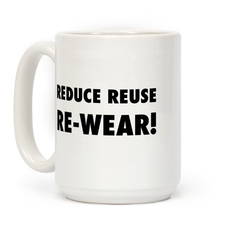 Reduce, Reuse, Re-wear! Coffee Mug